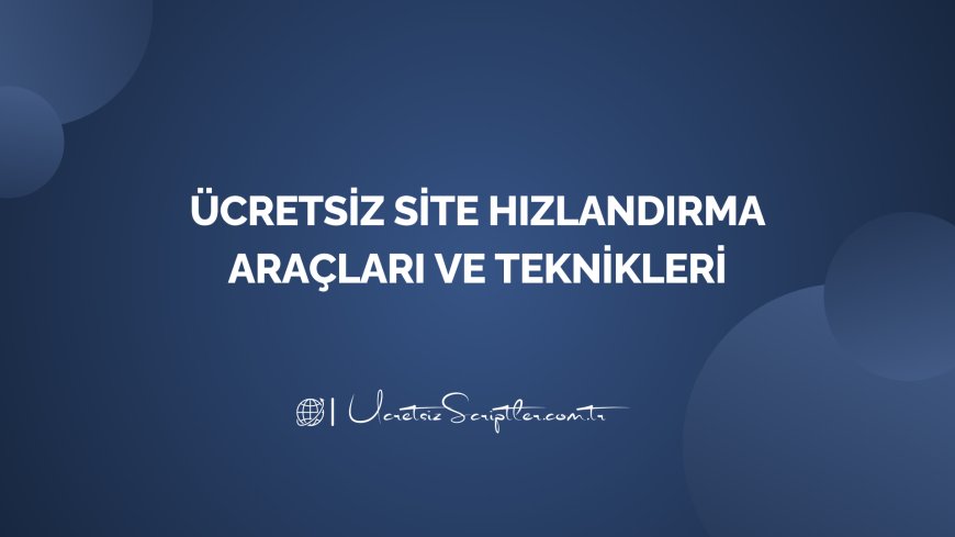 Ücretsiz Site Hızlandırma Araçları ve Teknikleri