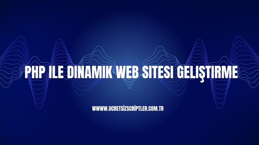 PHP ile Dinamik Web Sitesi Geliştirme