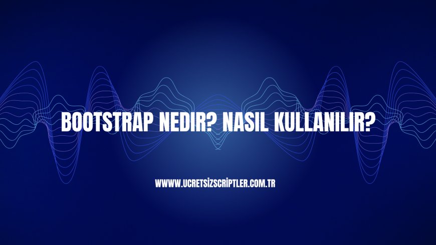 Bootstrap Nedir? Nasıl Kullanılır? - Detaylı Anlatım