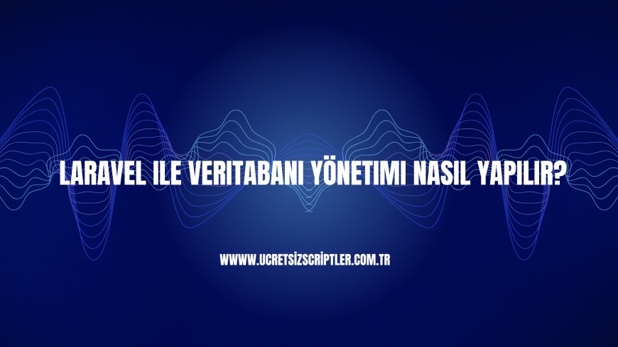 Laravel ile Veritabanı Yönetimi Nasıl Yapılır?